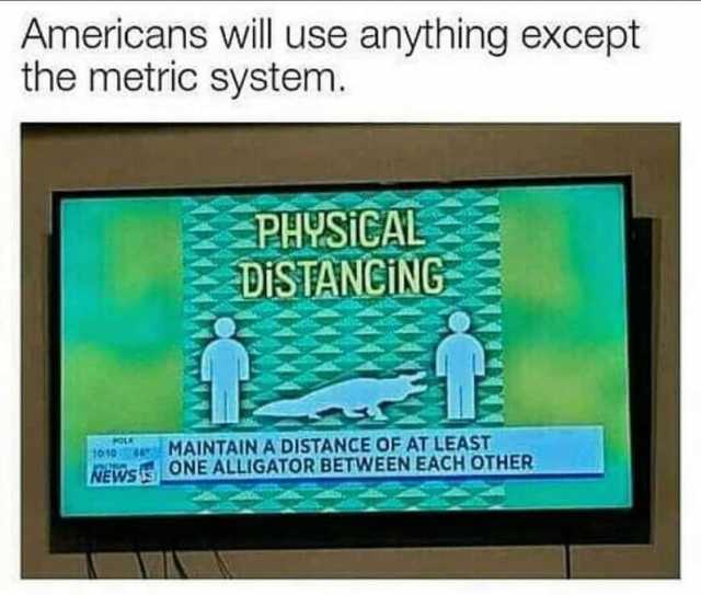 americans-will-use-anything-except-the-metric-system-physical-distancing-polkc-1010-news-one-alligator-between-each-other-maintain-a-distance-of-at-least-Ixpja.jpg
